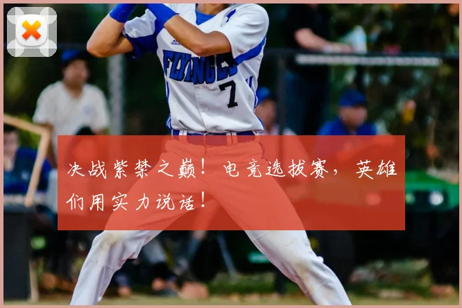 决战紫禁之巅！电竞选拔赛，英雄们用实力说话！