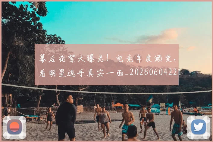 幕后花絮大曝光!电竞年度颁奖,看明星选手真实一面_20260604221617_20260707151601