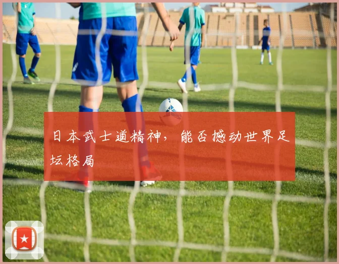 日本武士道精神,能否撼动世界足坛格局