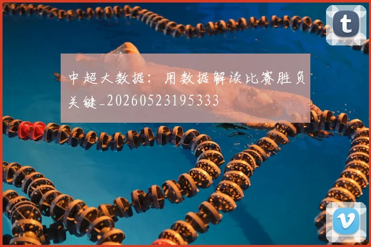 中超大数据:用数据解读比赛胜负关键_20260523195333